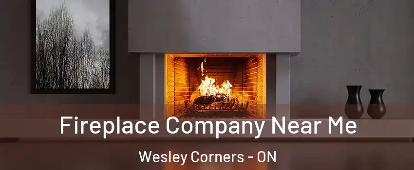 Fireplace Company Near Me Wesley Corners - ON