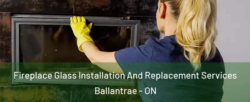  Fireplace Glass Installation And Replacement Services Ballantrae - ON