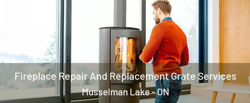  Fireplace Repair And Replacement Grate Services Musselman Lake - ON