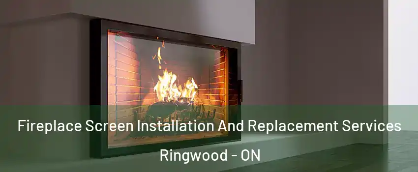 Fireplace Screen Installation And Replacement Services Ringwood - ON