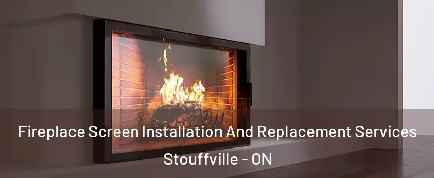 Fireplace Screen Installation And Replacement Services Stouffville - ON