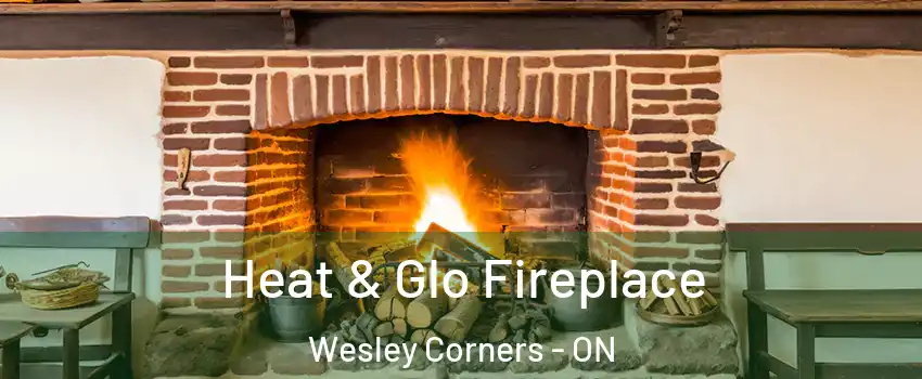  Heat & Glo Fireplace Wesley Corners - ON
