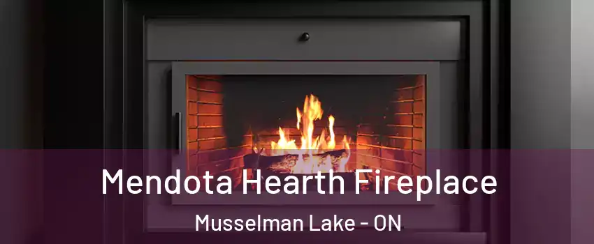 Mendota Hearth Fireplace Musselman Lake - ON