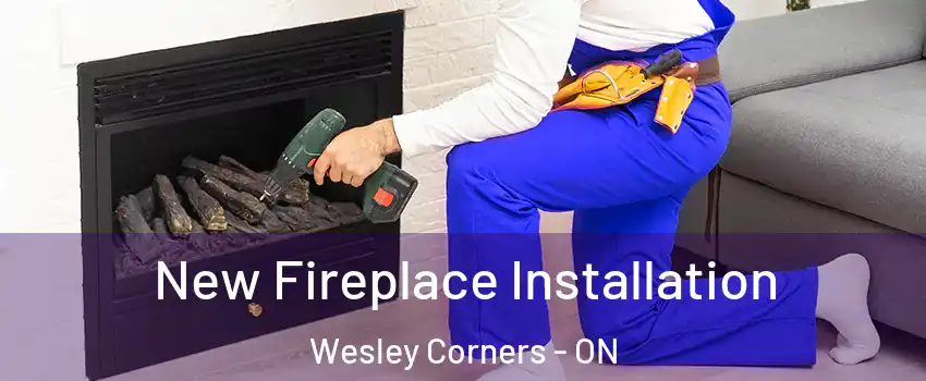 New Fireplace Installation Wesley Corners - ON