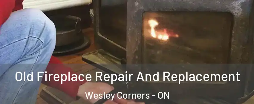  Old Fireplace Repair And Replacement Wesley Corners - ON