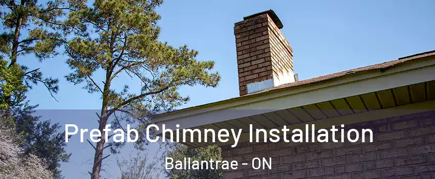  Prefab Chimney Installation Ballantrae - ON