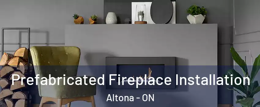  Prefabricated Fireplace Installation Altona - ON
