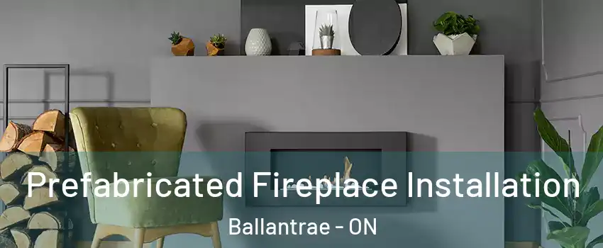  Prefabricated Fireplace Installation Ballantrae - ON