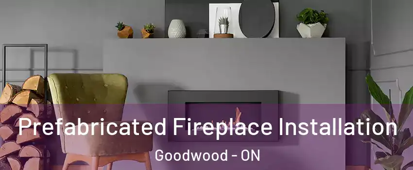  Prefabricated Fireplace Installation Goodwood - ON