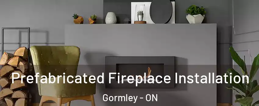  Prefabricated Fireplace Installation Gormley - ON