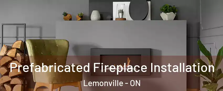  Prefabricated Fireplace Installation Lemonville - ON