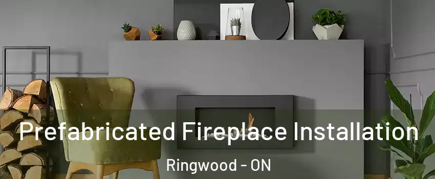  Prefabricated Fireplace Installation Ringwood - ON