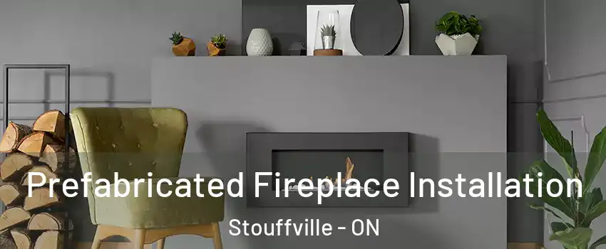  Prefabricated Fireplace Installation Stouffville - ON