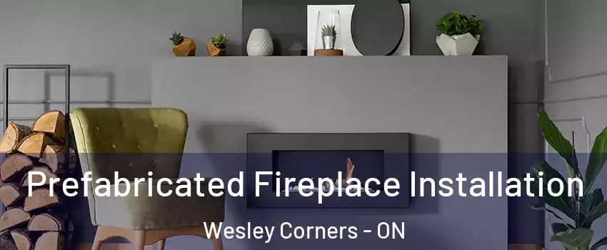  Prefabricated Fireplace Installation Wesley Corners - ON