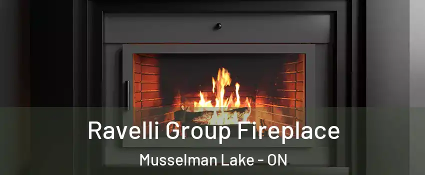 Ravelli Group Fireplace Musselman Lake - ON