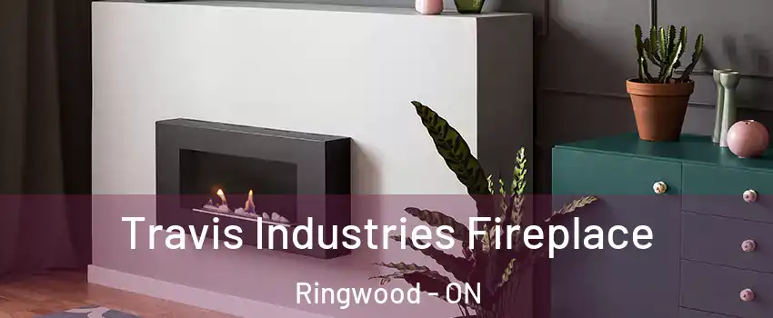 Travis Industries Fireplace Ringwood - ON