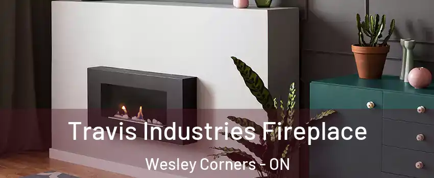 Travis Industries Fireplace Wesley Corners - ON