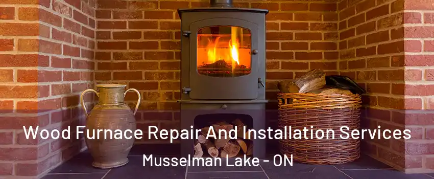  Wood Furnace Repair And Installation Services Musselman Lake - ON